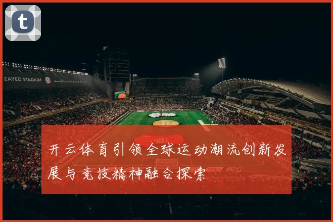 开云体育引领全球运动潮流创新发展与竞技精神融合探索