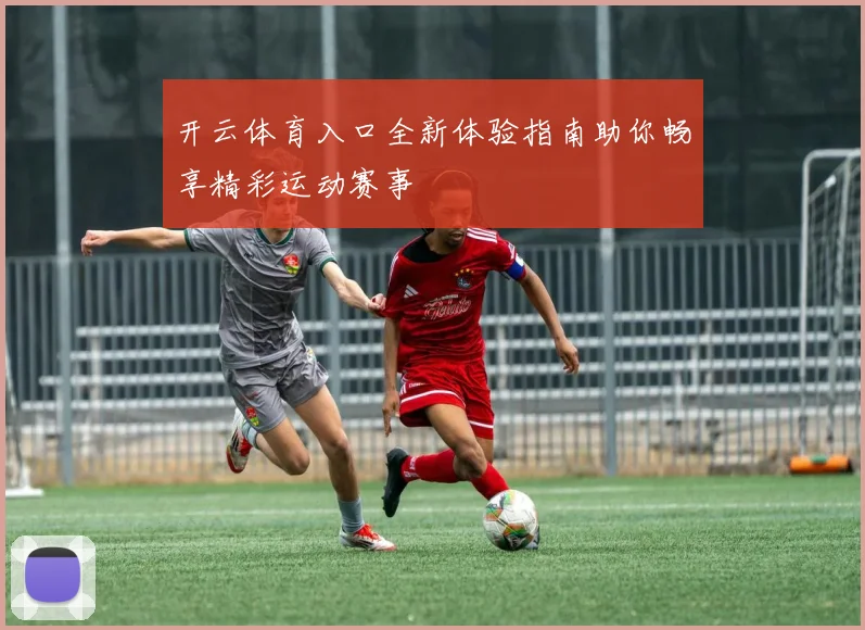 开云体育入口全新体验指南助你畅享精彩运动赛事
